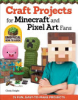 Craft_Projects_for_Minecraft_and_Pixel_Art_Fans__Unoffical_How_to_Guide__15_fun__Easy-to-Make_Projects