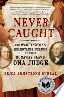 Never_Caught__The_Washingtons__Relentless_Pursuit_of_their_Runaway_Slave__Ona_Judge