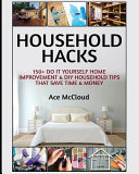 Household_hacks__150__do_it_yourself_home_improvement___DIY_household_tips_that_save_time___money